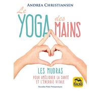 Le yoga des mains: Les Mudras pour améliorer la santé et let#8216;énergie vitale