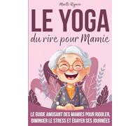 Le Yoga du rire pour Mamie: Le Guide amusant des mamies pour rigoler, diminuer le stress et égayer ses journée (grand mere livre, livre pour mamie)