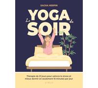 Le yoga du soir: Thérapie de 21 jours pour vaincre le stress et mieux dormir en seulement 10 minutes par jour