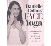 Le yoga du visage de Danielle Collins : exercices de raffermissement du visage et conseils inspirants pour rayonner, à l'intérieur comme à l'extérieur
