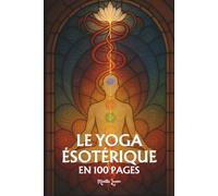 Le Yoga ésotérique: Les principes fondamentaux en 100 pages