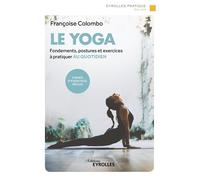 Le yoga Fondements, postures et exercices à pratiquer au quotidien - Françoise Colombo - Eyrolles - broché - Guide