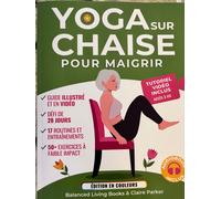 Le yoga sur chaise pour maigrir: Défi 28 jours pour obtenir un ventre plat et se raffermir avec des exercices simples en seulement 10 minutes par jour