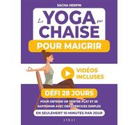 Le yoga sur chaise pour maigrir: Défi 28 jours pour obtenir un ventre plat et se raffermir avec des exercices simples en seulement 10 minutes par jour