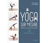 Le Yoga sur mesure : Maîtrisez votre stress en toute situation ! - Claire Armange - Larousse - broché - Guide