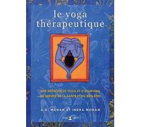 Le Yoga Thérapeutique - Une Méthode De Yoga Et D'ayurveda Au Service De La Santé Et Du Bien-Être