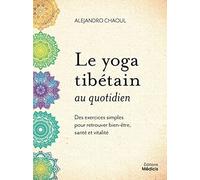 Le yoga tibétain au quotidien - Des exercices simples pour retrouver bien-être, santé et vitalité