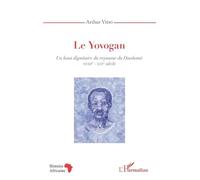 Le Yovogan – Un haut dignitaire du royaume du Danhomè: XVIIIe‑XIXe siècle – L'Harmattan