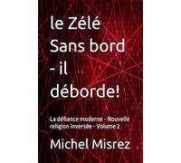le Zélé Sans bord - il déborde!: La défiance moderne - Nouvelle religion inversée - Volume 2
