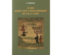 Le zen dans l'art chevaleresque du tir à l'arc Eugen Herrigel (Auteur), Daisetz Teitaro Suzuki (Préface)