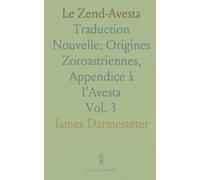 Le Zend-Avesta: Traduction Nouvelle; Origines Zoroastriennes, Appendice à l'Avesta
