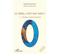 Le zéro, c'est pas rien ! L'époque babylonienne - Isabelle Meyer-Hervé - L'harmattan - broché - Roman junior