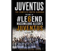 #LE6END - Massimiliano Allegri’s Juventus: Juventus: The Complete Match Almanac - Vol. 10