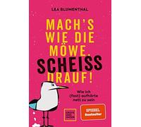 Lea Blumenthal Mach's wie die Möwe, scheiß drauf: Wie ich (fast) aufhör (Poche)