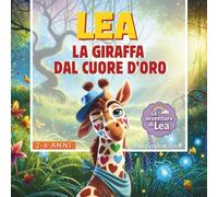 Lea, la Giraffa del Cuore d'Oro: Una favola piena di magia e colore che esalta i valori dell'amicizia, del rispetto e dell'altruismo. Scritta in stampatello maiuscolo, con contenuti e attività extra.