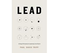 Lead: 12 Gospel Principles for Leadership in the Church With Study Questions