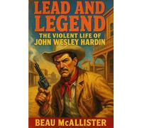 Lead and Legend: The Violent Life of John Wesley Hardin