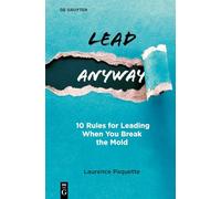 Lead Anyway: 10 Rules for Leading When You Break the Mold