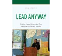 Lead Anyway Finding Humor, Grace, and Grit Along the Leadership Journey - Mr Eric J. McFee - Bloomsbury Academic - ebook (ePub) - Livre