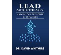 Lead Authentically: And unlock the power of influence