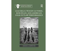 Lead Belly, Woody Guthrie, Bob Dylan, And American Folk Outlaw Performance