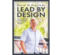 Lead By Design: The Human Side of Leadership in the Age of Change