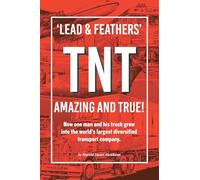 'LEAD & FEATHERS' TNT AMAZING AND TRUE!: How one man and his truck grew into the world’s largest diversified transport company.