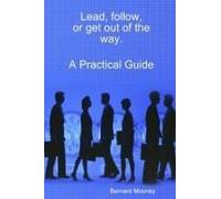 Lead, Follow, Or Get Out Of The Way. A Practical Guide
