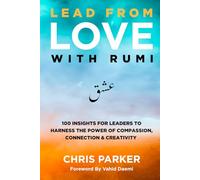 Lead from Love with Rumi: 100 Insights for Leaders to Harness the Power of Compassion, Connection and Creativity