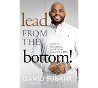 Lead from the Bottom: How to Influence Your Team without a Title