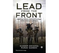 Lead From The Front: Inspiring Military Stories Of Courage, Leadership And Resilience