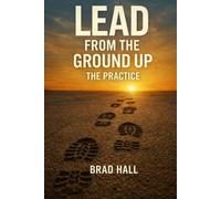 LEAD FROM THE GROUND UP 2: THE PRACTICE: MINDSETS IN ACTION