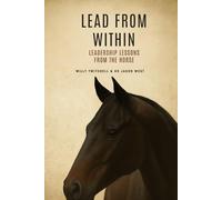 LEAD FROM WITHIN: LEADERSHIP LESSONS FROM THE HORSE