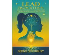 Lead From Within: Six Bold Steps To Become The Leader You Were Meant to Be
