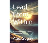 Lead From Within: The Art of Mindful Self-Leadership