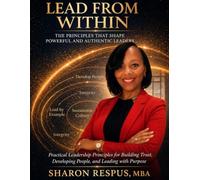 Lead From Within: The Principles That Shape Powerful and Authentic Leaders