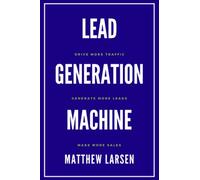 Lead Generation Machine: Drive More Traffic, Generate More Leads, Make More Sales