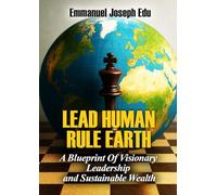 Lead Human, Rule Earth: A Blueprint of Visionary Leadership and Sustainable Wealth.
