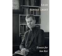 Lead Kindly Light. Essays For Fr Ian Ker