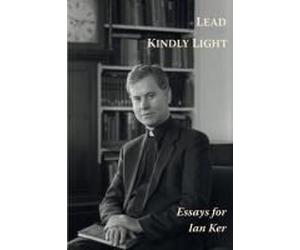 Lead Kindly Light. Essays For Fr Ian Ker