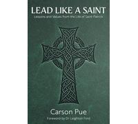 Lead Like a Saint: Lessons and Values from the Life of Saint Patrick