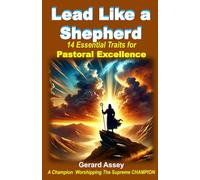 Lead Like a Shepherd: 14 Essential Traits for Pastoral Excellence: #PastoralLeadershipBook #ChristianLeadershipGuide #LeadershipTraitsForPastors #BiblicalLeadershipPrinciples #Pastor’sHandbook