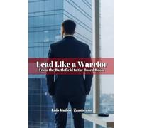 Lead Like a Warrior From the Battlefield to the Board Room