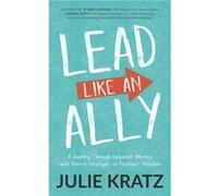 Lead Like an Ally by Julie Kratz Julie Kratz (Auteur)
