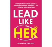 LEAD LIKE HER: Leadership for Women: A Modern Approach to Build Confidence, Boundaries, and Influence with a 90-Day Plan to Ditch Hustle Culture