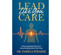 Lead Like You Care: What Caregiving Teaches Us About Building Teams That Thrive