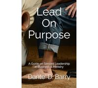 Lead On Purpose: A Guide on Servant Leadership in Business & Ministry