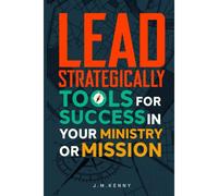 Lead Strategically: Tools For Success In Your Ministry Or Mission