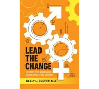 Lead The Change - The Competitive Advantage Of Gender Diversity And Inclusion
