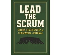 LEAD THE SCRUM : RUGBY LEADERSHIP & TEAMWORK JOURNAL: Notebook Gift Ideas for Rugby Lovers | present Rugby Notebook | Great Motivational Gift